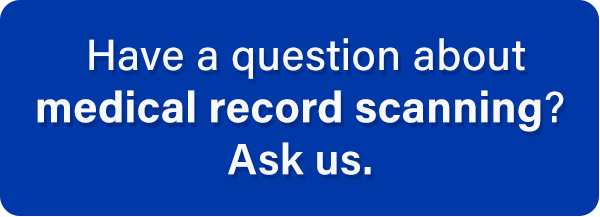 Have a question about scanning medical records? Click here.